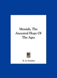 Cover image for Messiah, the Ancestral Hope of the Ages