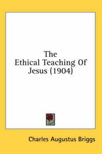 Cover image for The Ethical Teaching of Jesus (1904)