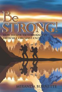 Cover image for Be Strong: How to Live Victoriously in Difficult Circumstances