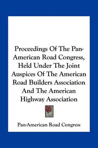 Proceedings of the Pan-American Road Congress, Held Under the Joint Auspices of the American Road Builders Association and the American Highway Association