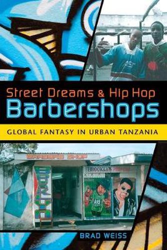 Cover image for Street Dreams and Hip Hop Barbershops: Global Fantasy in Urban Tanzania