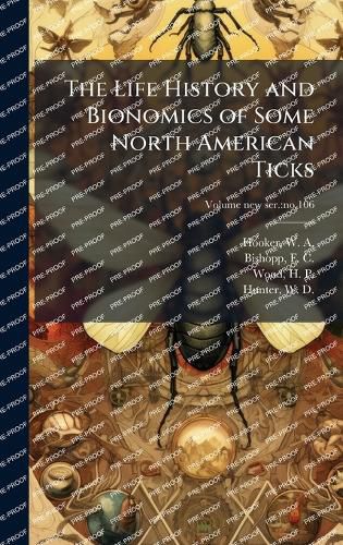 Cover image for The Life History and Bionomics of Some North American Ticks