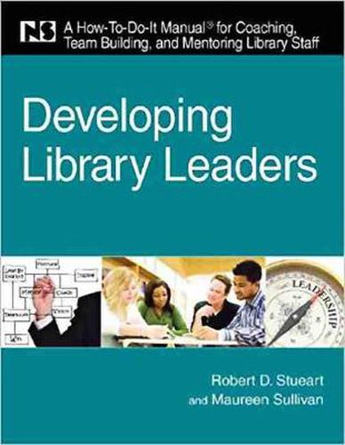 Developing Library Leaders: A How-to-do-it Manual for Coaching, Team Building, and Mentoring Library Staff