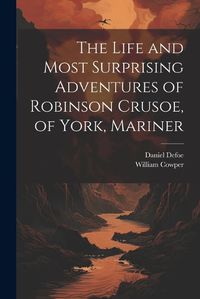 Cover image for The Life and Most Surprising Adventures of Robinson Crusoe, of York, Mariner