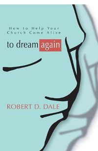 Cover image for To Dream Again: How to Help Your Church Come Alive