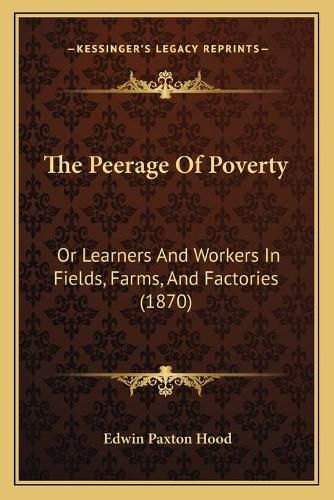 Cover image for The Peerage of Poverty: Or Learners and Workers in Fields, Farms, and Factories (1870)