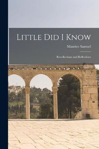 Cover image for Little Did I Know: Recollections and Reflections