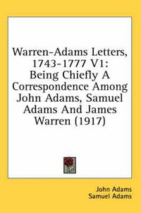 Cover image for Warren-Adams Letters, 1743-1777 V1: Being Chiefly a Correspondence Among John Adams, Samuel Adams and James Warren (1917)