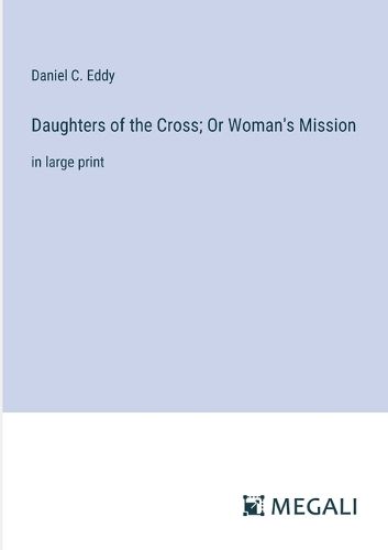 Cover image for Daughters of the Cross; Or Woman's Mission