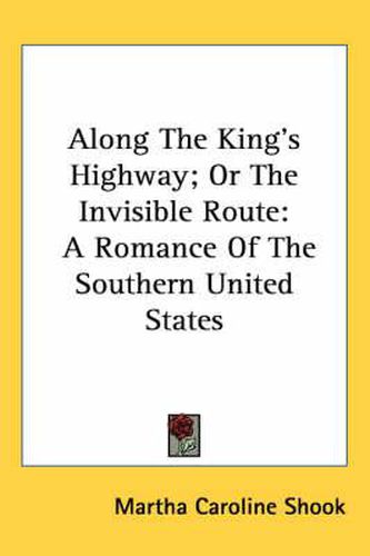 Cover image for Along the King's Highway; Or the Invisible Route: A Romance of the Southern United States