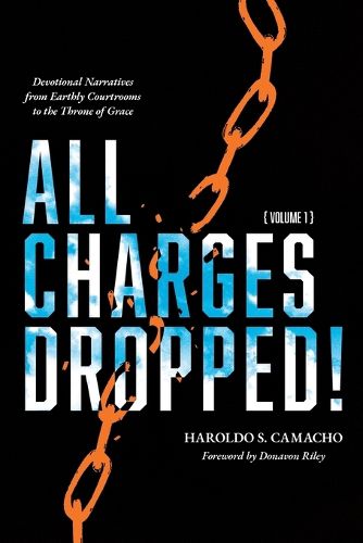 Cover image for All Charges Dropped!: Devotional Narratives from Earthly Courtrooms to the Throne of Grace, Volume 1