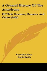 Cover image for A General History of the Americans: Of Their Customs, Manners, and Colors (1806)