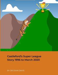 Cover image for Castleford's Super League Story 1996 to March 2020