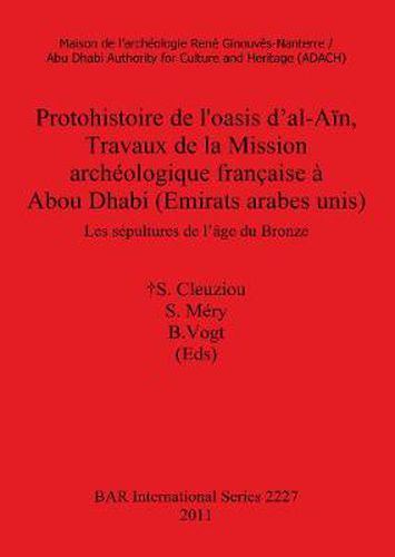 Cover image for Protohistoire de l'oasis d'al-Ain Travaux de la Mission archeologique francaise a Abou Dhabi (Emirats arabes unis): Les sepultures de l'age du Bronze