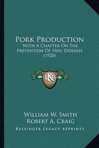 Cover image for Pork Production Pork Production: With a Chapter on the Prevention of Hog Diseases (1920) with a Chapter on the Prevention of Hog Diseases (1920)