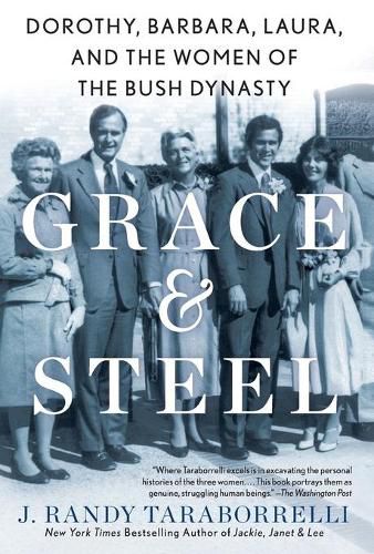 Grace & Steel: Dorothy, Barbara, Laura, and the Women of the Bush Dynasty