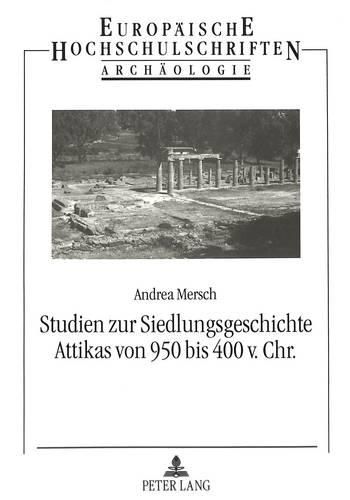 Studien Zur Siedlungsgeschichte Attikas Von 950 Bis 400 V. Chr.