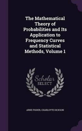 Cover image for The Mathematical Theory of Probabilities and Its Application to Frequency Curves and Statistical Methods, Volume 1