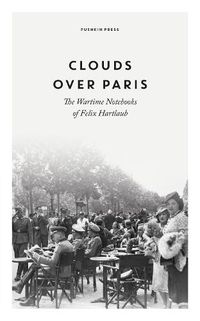 Cover image for Clouds over Paris: The Wartime Notebooks of Felix Hartlaub