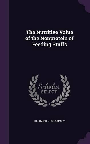 Cover image for The Nutritive Value of the Nonprotein of Feeding Stuffs