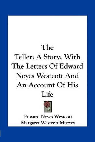 Cover image for The Teller: A Story; With the Letters of Edward Noyes Westcott and an Account of His Life