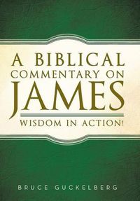 Cover image for A Biblical Commentary on James: Wisdom in Action!