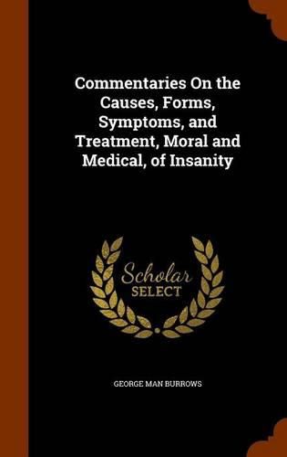 Commentaries on the Causes, Forms, Symptoms, and Treatment, Moral and Medical, of Insanity