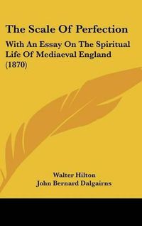 Cover image for The Scale of Perfection: With an Essay on the Spiritual Life of Mediaeval England (1870)