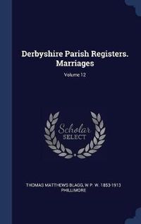 Cover image for Derbyshire Parish Registers. Marriages; Volume 12