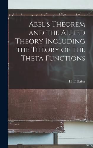 Abel's Theorem and the Allied Theory Including the Theory of the Theta Functions