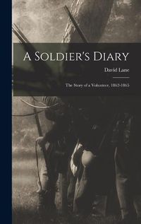 Cover image for A Soldier's Diary; the Story of a Volunteer, 1862-1865