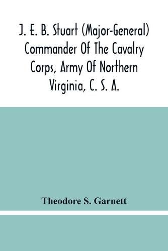 J. E. B. Stuart (Major-General) Commander Of The Cavalry Corps, Army Of Northern Virginia, C. S. A.: An Address Delivered At The Unveiling Of The Equestrian Statue Of General Stuart, At Richmond, Virginia, May 30, 1907