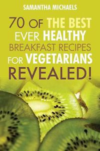 Cover image for Vegan Cookbooks: 70 of the Best Ever Healthy Breakfast Recipes for Vegetarians...Revealed!