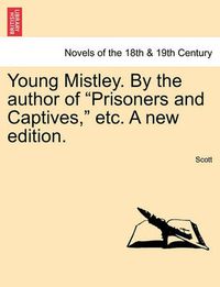 Cover image for Young Mistley. by the Author of Prisoners and Captives, Etc. a New Edition.