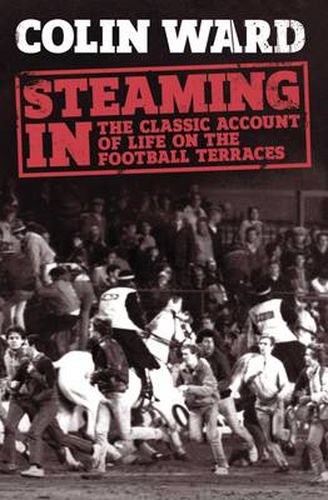 Steaming In: The Classic Account of Life on the Football Terraces