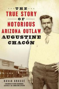 Cover image for The True Story of Notorious Arizona Outlaw Augustine Chacon