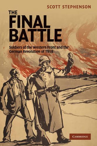 The Final Battle: Soldiers of the Western Front and the German Revolution of 1918