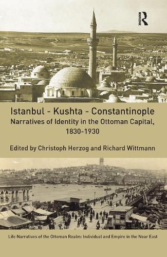 Cover image for Istanbul - Kushta - Constantinople: Narratives of Identity in the Ottoman Capital, 1830-1930