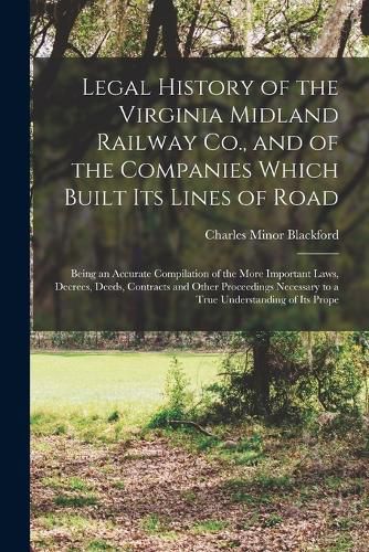 Cover image for Legal History of the Virginia Midland Railway Co., and of the Companies Which Built Its Lines of Road