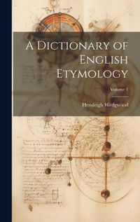 Cover image for A Dictionary of English Etymology; Volume 1