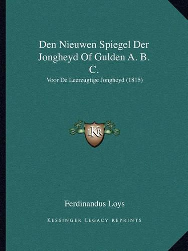 Den Nieuwen Spiegel Der Jongheyd of Gulden A. B. C.: Voor de Leerzugtige Jongheyd (1815)