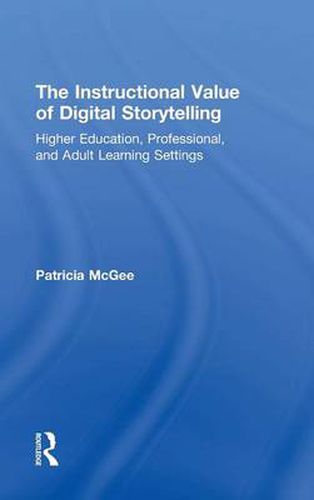 Cover image for The Instructional Value of Digital Storytelling: Higher Education, Professional, and Adult Learning Settings