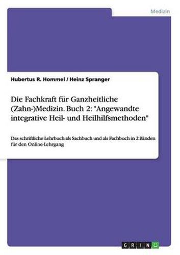 Cover image for Die Fachkraft fur Ganzheitliche (Zahn-)Medizin. Buch 2: Angewandte integrative Heil- und Heilhilfsmethoden: Das schriftliche Lehrbuch als Sachbuch und als Fachbuch in 2 Banden fur den Online-Lehrgang