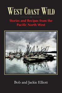 Cover image for West Coast Wild: Stories and Recipes from the Pacific North West