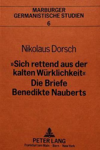 Cover image for -Sich Rettend Aus Der Kalten Wuerklichkeit-. Die Briefe Benedikte Nauberts: Edition - Kritik - Kommentar