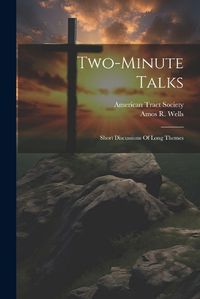 Cover image for Two-minute Talks; Short Discussions Of Long Themes