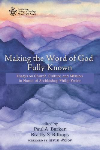 Making the Word of God Fully Known: Essays on Church, Culture, and Mission in Honor of Archbishop Philip Freier