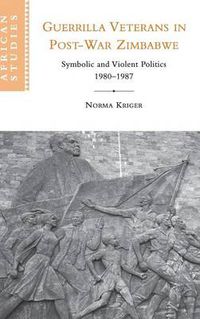 Cover image for Guerrilla Veterans in Post-war Zimbabwe: Symbolic and Violent Politics, 1980-1987