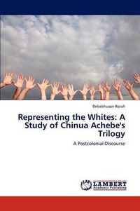 Cover image for Representing the Whites: A Study of Chinua Achebe's Trilogy