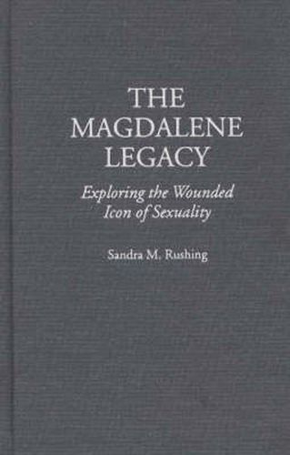 Cover image for The Magdalene Legacy: Exploring the Wounded Icon of Sexuality